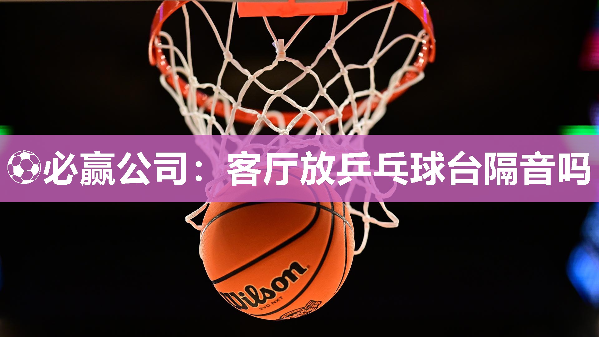 ⚽必赢公司：客厅放乒乓球台隔音吗